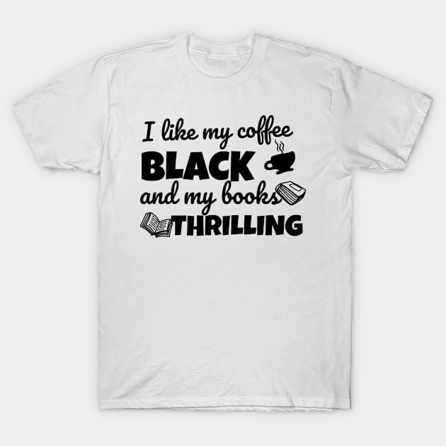 Funny novel pun I like my coffee black and my books thrilling T-Shirt by Bookish merch shop